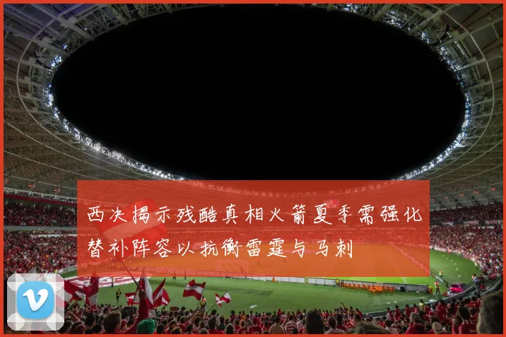 西决揭示残酷真相火箭夏季需强化替补阵容以抗衡雷霆与马刺
