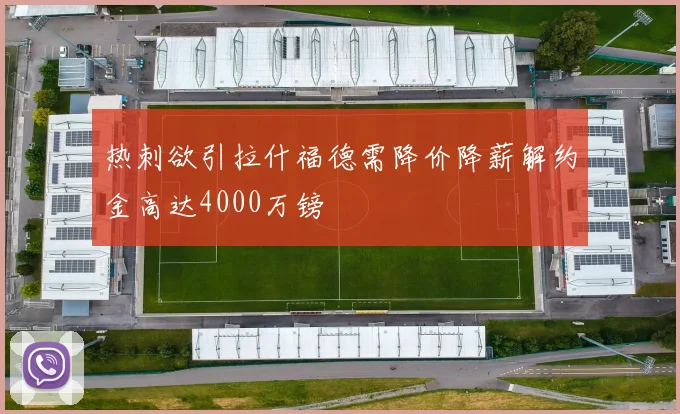 热刺欲引拉什福德需降价降薪解约金高达4000万镑